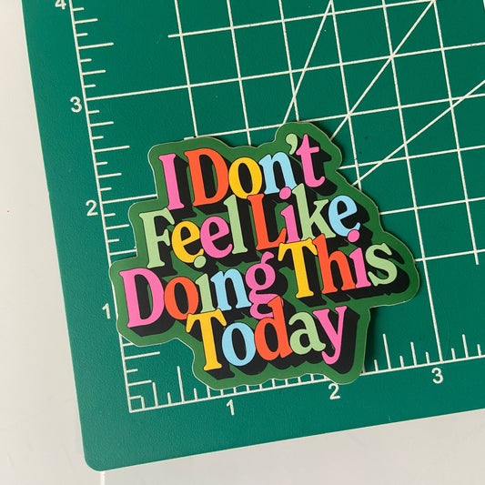 "I Don't Feel Like Doing This Today" Vinyl Sticker